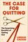 The Case for Quitting