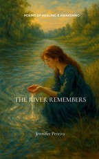 The River Remembers Poems of Healing and Awakening