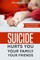 Suicide hurts You Your Family Your Friends