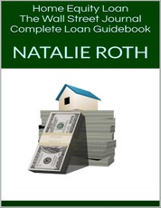 Home Equity Loan: The Wall Street Journal Complete Loan Guidebook