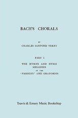 Bach's Chorals. Part 1 - The Hymns and Hymn Melodies of the Passions and Oratorios. [Facsimile of 1915 Edition].