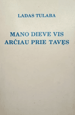 Mano Dieve, vis arčiau prie tavęs
