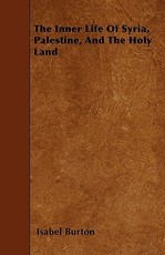 The Inner Life of Syria, Palestine, and the Holy Land