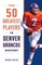 The 50 Greatest Players in Denver Broncos History