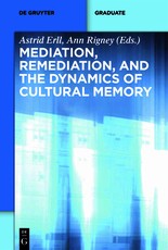 Mediation, Remediation, and the Dynamics of Cultural Memory