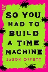 Offutt, J: So You Had To Build A Time Machine
