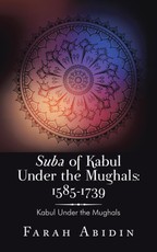 Abidin, F: Suba of Kabul Under the Mughals: 1585-1739