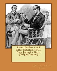 Room Number 3, and Other Detective stories. Anna Katharine Green (Original Version)