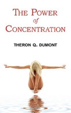 The Power of Concentration - Complete Text of Dumont's Classic
