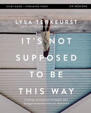 It's Not Supposed to Be This Way Bible Study Guide Plus Streaming Video
