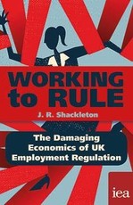 Working to Rule: The Damaging Economics of UKEmploymentRegulation