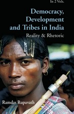 Democracy Development And Tribes In the Age of Globalised India Reality & Rhetor Vols. 1