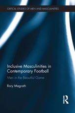 Magrath, R: Inclusive Masculinities in Contemporary Football