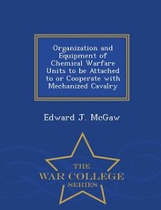 Organization and Equipment of Chemical Warfare Units to Be Attached to or Cooperate with Mechanized Cavalry - War College Series