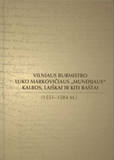 Vilniaus burmistro Luko Markovičiaus „Mundijaus“ kalbos, laiškai ir kiti raštai (1551-1584 m.)