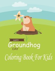 Happy Groundhog Day Coloring Book For Kids