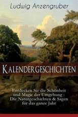 Kalendergeschichten (Entdecken Sie die SchÃ¶nheit und Magie der Umgebung - Die Naturgeschichten & Sagen fÃ¼r das ganze Jahr)