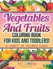 Vegetables And Fruits Coloring Book For Kids And Toddlers! A Variety Of Coloring Pages