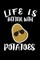 Life Is Better With Potatoes