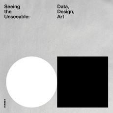 Seeing the Unseeable - Data, Design, Art