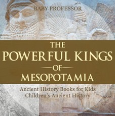 The Powerful Kings of Mesopotamia - Ancient History Books for Kids | Children's Ancient History