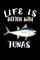 Life Is Better With Tunas