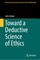 Toward a Deductive Science of Ethics
