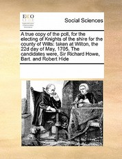 A True Copy of the Poll, for the Electing of Knights of the Shire for the County of Wilts