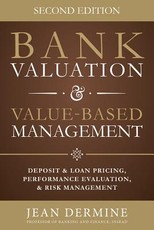 Bank Valuation and Value Based Management: Deposit and Loan Pricing, Performance Evaluation, and Risk, 2nd Edition