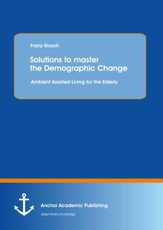 Solutions to master the Demographic Change: Ambient Assisted Living for the Elderly