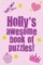 Holly's Awesome Book Of Puzzles!