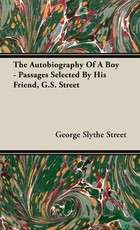 The Autobiography of a Boy - Passages Selected by His Friend, G. S. Street