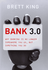 Bank 3.0: Why Banking Is No Longer Somewhere You Go, But Something You Do