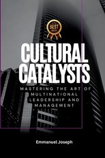 Cultural Catalysts, Mastering the Art of Multinational Leadership and Management