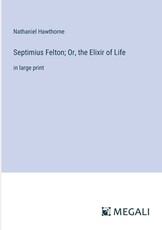 Septimius Felton; Or, the Elixir of Life