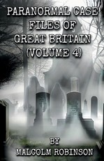 Paranormal Case Files of Great Britain (Volume Four)