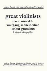 Great Violinists. 3 Discographies. David Oistrakh, Wolfgang Schneiderhan, Arthur Grumiaux. [2004].