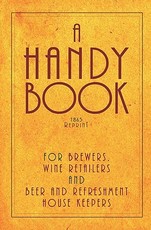 A Handy Book For Brewers, Wine Retailers And Beer And Refreshment House Keepers - 1865 Reprint