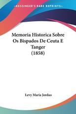 Memoria Historica Sobre Os Bispados De Ceuta E Tanger (1858)