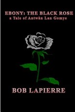 Ebony The Black Rose a Tale of AntwÃ n Lan Gomye