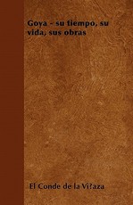 Goya - Su Tiempo, Su Vida, Sus Obras