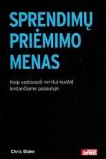 Sprendimų priėmimo menas. Kaip vadovauti verslui nuolat kintančiame pasaulyje