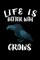 Life Is Better With Crows