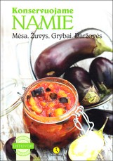 Konservuojame namie. Mėsa, žuvys, grybai, daržovės