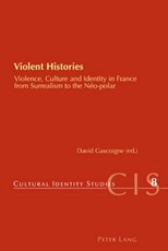 Violent Histories; Violence, Culture and Identity in France from Surrealism to the NÃ©o-polar