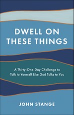 Dwell on These Things