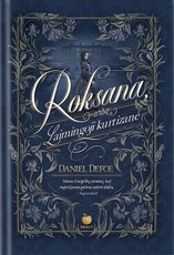 ROKSANA, ARBA LAIMINGOJI KURTIZANĖ: ką pasirinkti – nuodėmingą prabangą ar pagarbą ir vidinę harmoniją? Didingas D. Defoe šedevras apie moterį, kuri norėjo visko