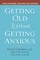 Getting Old Without Getting Anxious
