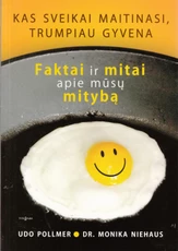 Kas sveikai maitinasi, trumpiau gyvena. Faktai ir mitai apie mūsų mitybą