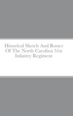 Historical Sketch And Roster Of The North Carolina 51st Infantry Regiment